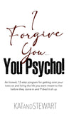 I Forgive You, You Psycho!: An honest, 12-step program for getting over your toxic ex and living the life you were meant to live before they came in and f*cked it all up :: Hardcover Book