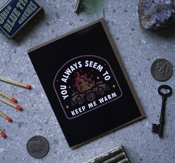 You Always Seem To Keep Me Warm | Greeting Card