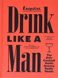 Esquire: Drink Like a Man - The Only Cocktail Guide Anyone Really Needs