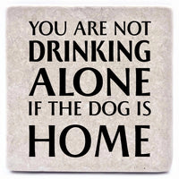 You Are Not Drinking Alone if the Dog is Home Coaster
