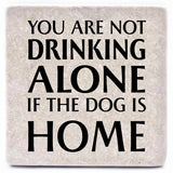 You Are Not Drinking Alone if the Dog is Home Coaster