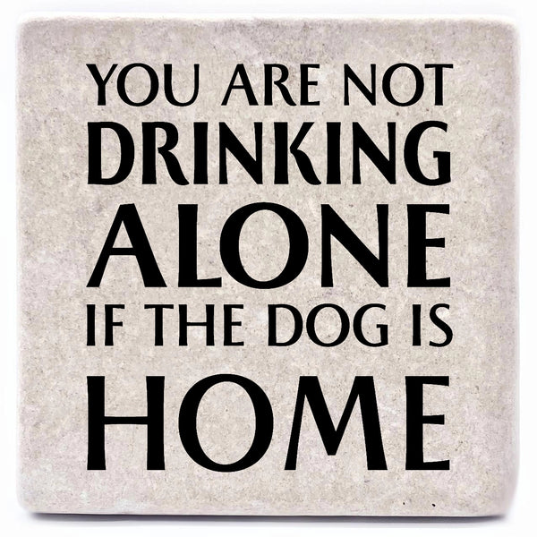 You Are Not Drinking Alone if the Dog is Home Coaster