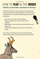 How to Play in the Woods: Activities, Survival Skills, and Games for All Ages