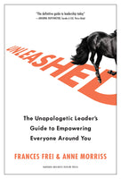 Unleashed: The Unapologetic Leader's Guide to Empowering Everyone Around You - Hardcover by Frances Frei