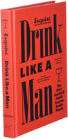 Esquire: Drink Like a Man - The Only Cocktail Guide Anyone Really Needs