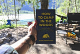 How to Camp in the Woods: A Complete Guide to Finding, Outfitting, and Enjoying Your Adventure in the Great Outdoors